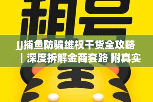 JJ捕鱼防骗维权干货全攻略｜深度拆解金商套路 附真实操作案例